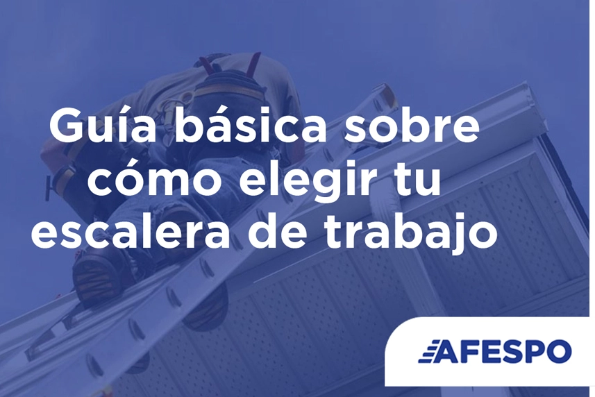 AFESPO - Guía básica sobre cómo elegir tu escalera de trabajo